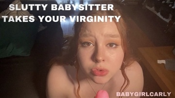 Babygirlcarly - Slutty Bbysitter Takes Your Virginity