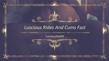 LusciousRedXX - Luscious Rides And Cums Fast
